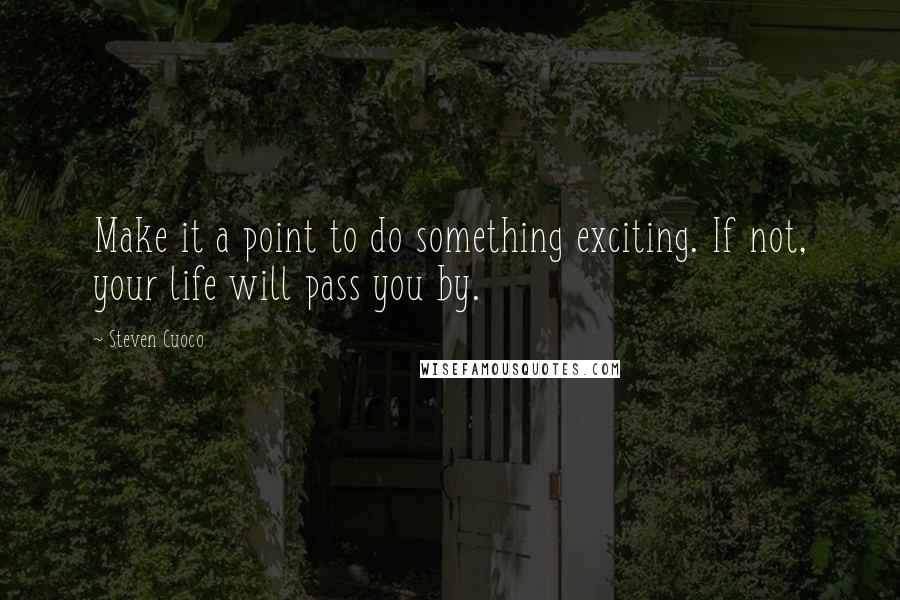 Steven Cuoco Quotes: Make it a point to do something exciting. If not, your life will pass you by.