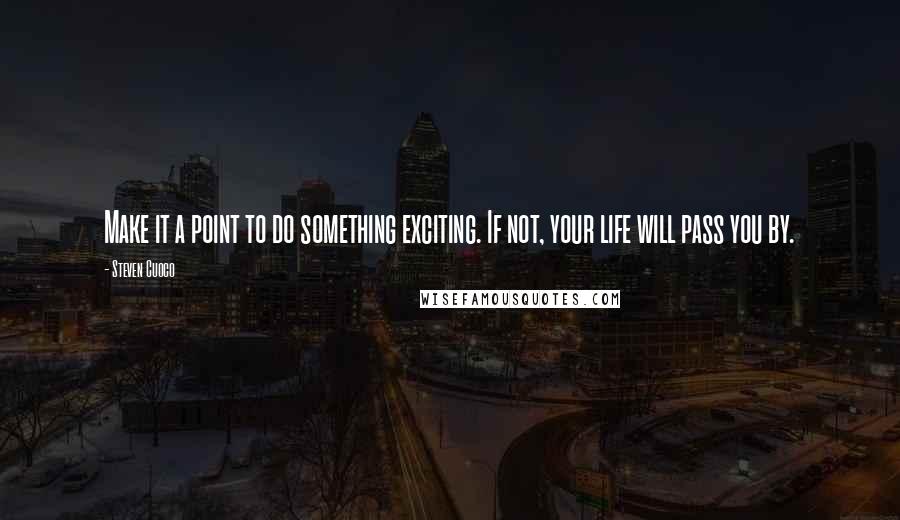 Steven Cuoco Quotes: Make it a point to do something exciting. If not, your life will pass you by.