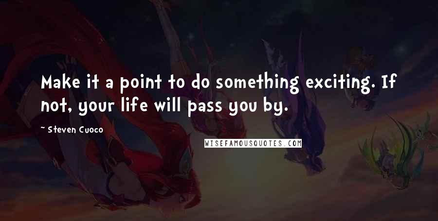 Steven Cuoco Quotes: Make it a point to do something exciting. If not, your life will pass you by.