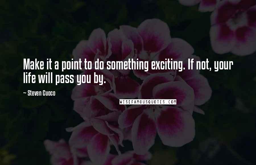 Steven Cuoco Quotes: Make it a point to do something exciting. If not, your life will pass you by.