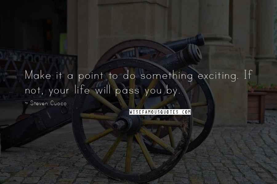 Steven Cuoco Quotes: Make it a point to do something exciting. If not, your life will pass you by.