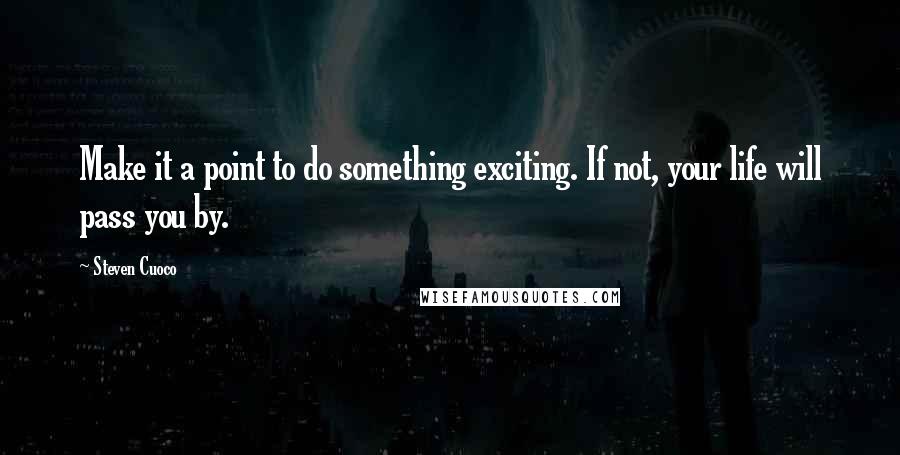 Steven Cuoco Quotes: Make it a point to do something exciting. If not, your life will pass you by.