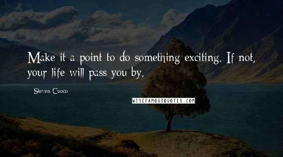 Steven Cuoco Quotes: Make it a point to do something exciting. If not, your life will pass you by.