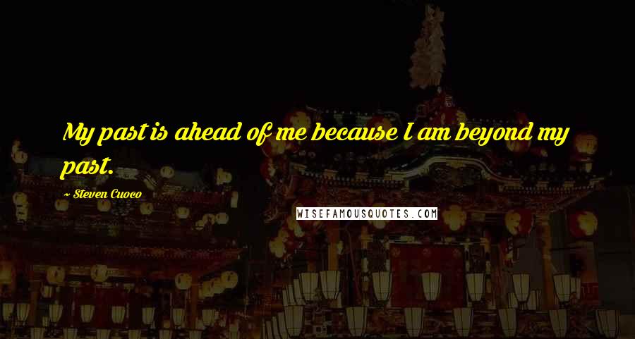 Steven Cuoco Quotes: My past is ahead of me because I am beyond my past.