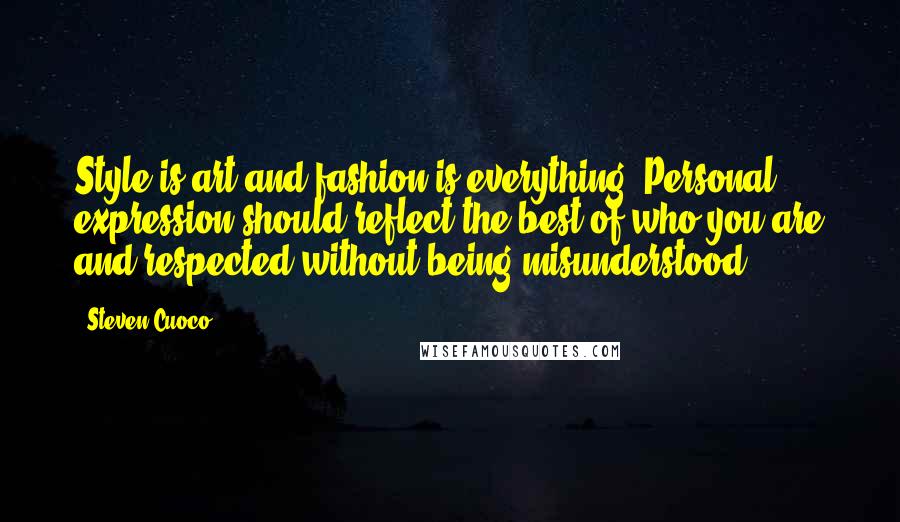 Steven Cuoco Quotes: Style is art and fashion is everything. Personal expression should reflect the best of who you are and respected without being misunderstood.