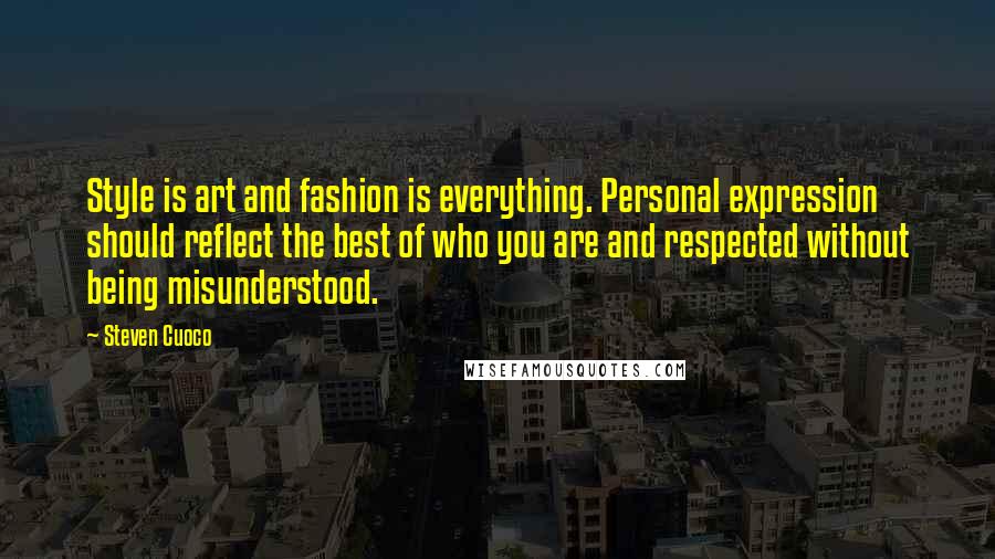 Steven Cuoco Quotes: Style is art and fashion is everything. Personal expression should reflect the best of who you are and respected without being misunderstood.