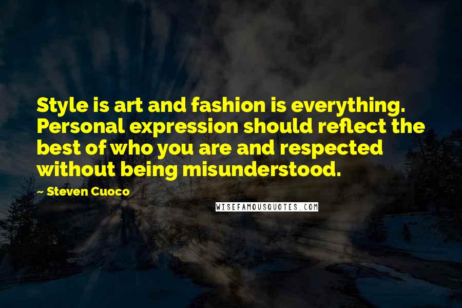 Steven Cuoco Quotes: Style is art and fashion is everything. Personal expression should reflect the best of who you are and respected without being misunderstood.