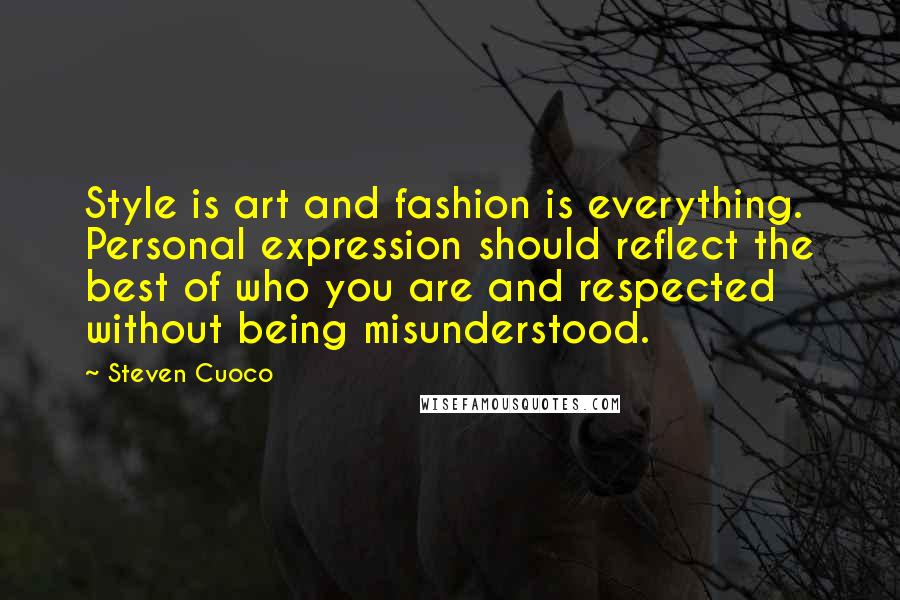 Steven Cuoco Quotes: Style is art and fashion is everything. Personal expression should reflect the best of who you are and respected without being misunderstood.