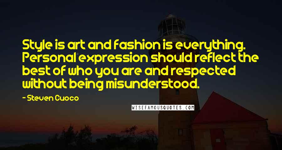 Steven Cuoco Quotes: Style is art and fashion is everything. Personal expression should reflect the best of who you are and respected without being misunderstood.