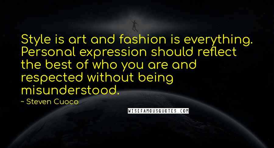 Steven Cuoco Quotes: Style is art and fashion is everything. Personal expression should reflect the best of who you are and respected without being misunderstood.