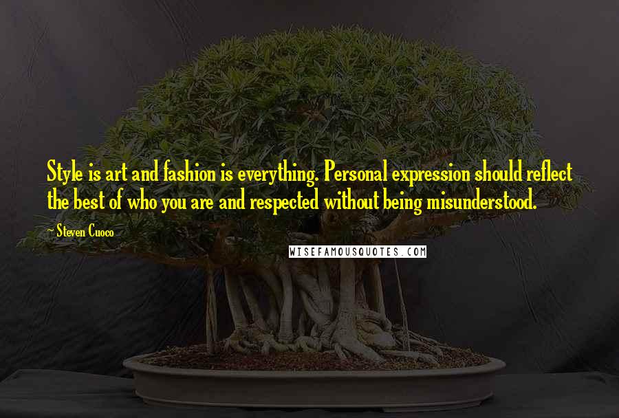 Steven Cuoco Quotes: Style is art and fashion is everything. Personal expression should reflect the best of who you are and respected without being misunderstood.