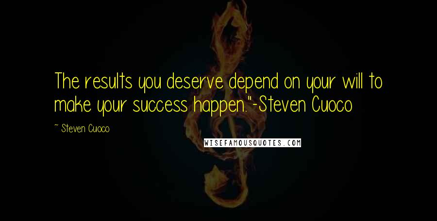 Steven Cuoco Quotes: The results you deserve depend on your will to make your success happen."-Steven Cuoco