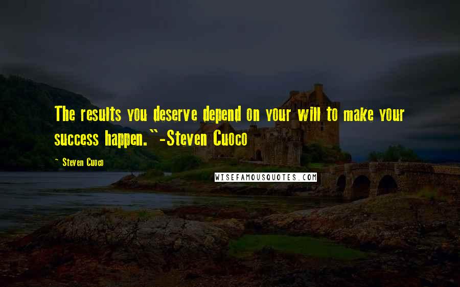 Steven Cuoco Quotes: The results you deserve depend on your will to make your success happen."-Steven Cuoco