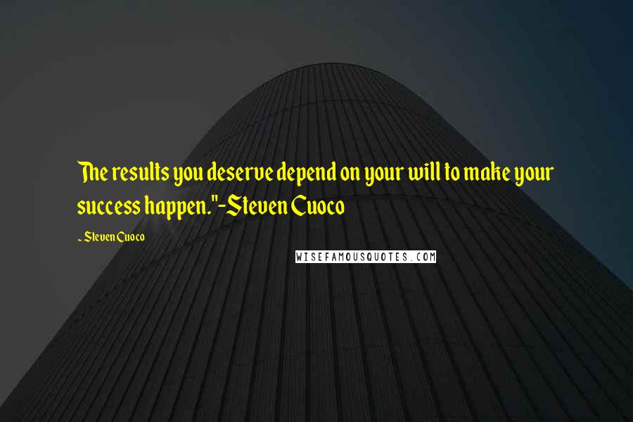 Steven Cuoco Quotes: The results you deserve depend on your will to make your success happen."-Steven Cuoco