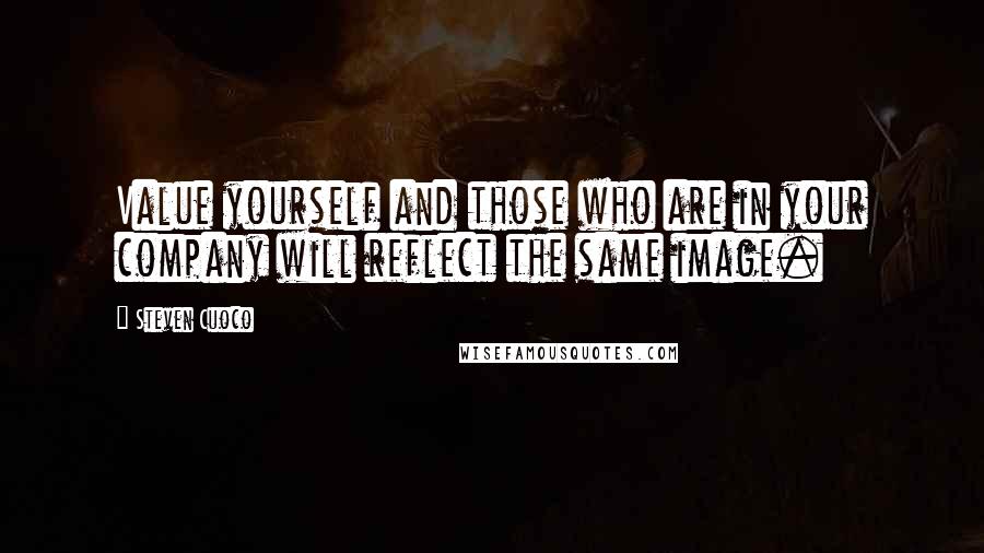 Steven Cuoco Quotes: Value yourself and those who are in your company will reflect the same image.