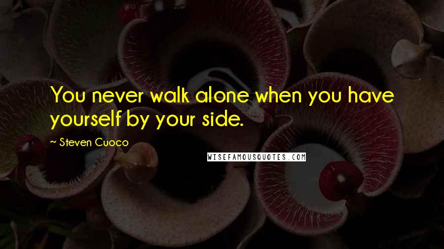 Steven Cuoco Quotes: You never walk alone when you have yourself by your side.