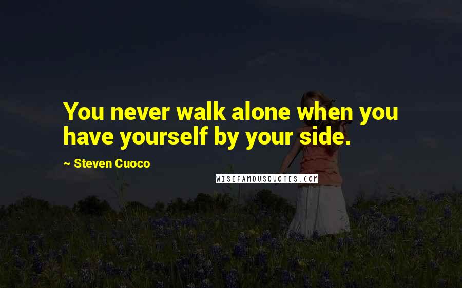 Steven Cuoco Quotes: You never walk alone when you have yourself by your side.