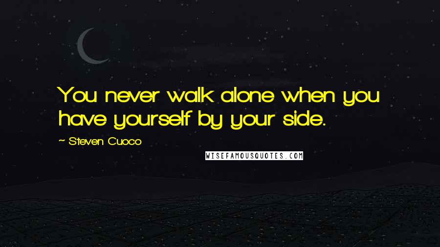 Steven Cuoco Quotes: You never walk alone when you have yourself by your side.