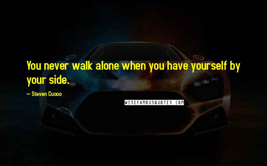Steven Cuoco Quotes: You never walk alone when you have yourself by your side.