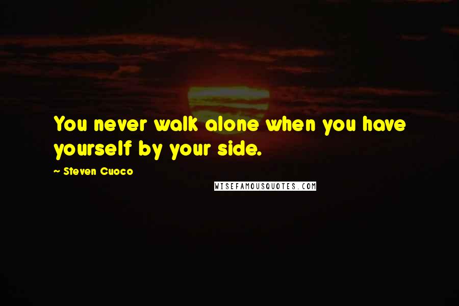 Steven Cuoco Quotes: You never walk alone when you have yourself by your side.