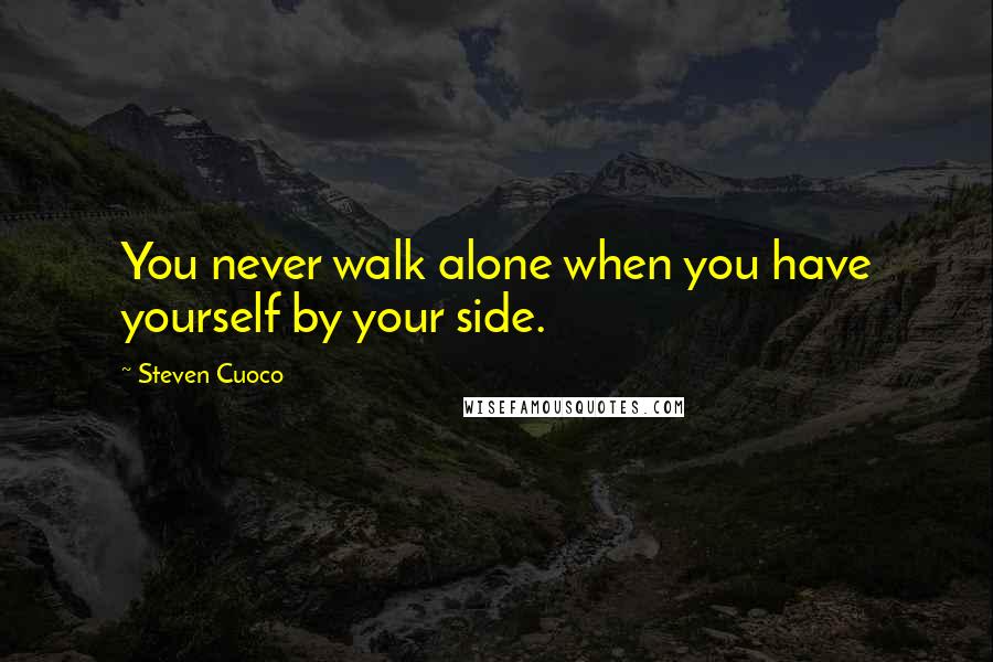 Steven Cuoco Quotes: You never walk alone when you have yourself by your side.