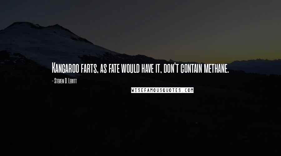 Steven D. Levitt Quotes: Kangaroo farts, as fate would have it, don't contain methane.