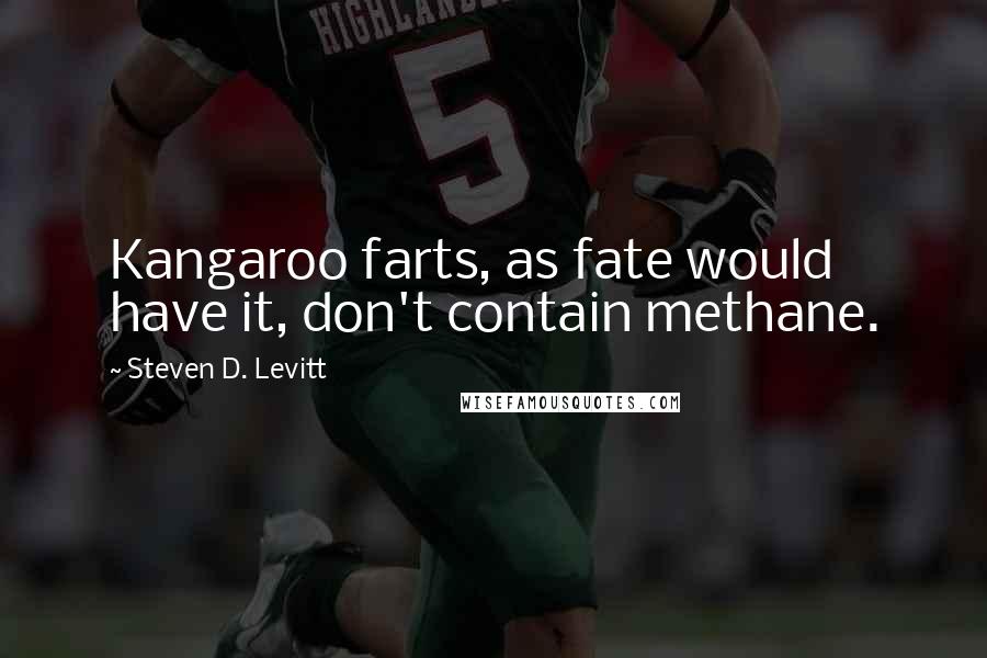 Steven D. Levitt Quotes: Kangaroo farts, as fate would have it, don't contain methane.