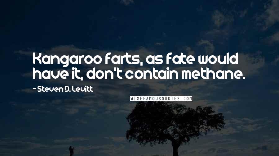 Steven D. Levitt Quotes: Kangaroo farts, as fate would have it, don't contain methane.