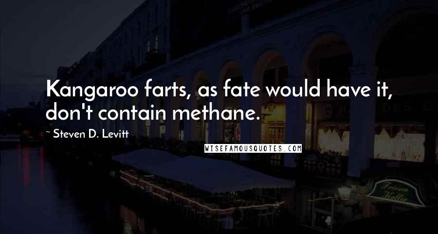 Steven D. Levitt Quotes: Kangaroo farts, as fate would have it, don't contain methane.