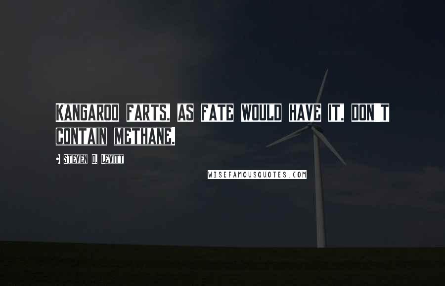 Steven D. Levitt Quotes: Kangaroo farts, as fate would have it, don't contain methane.