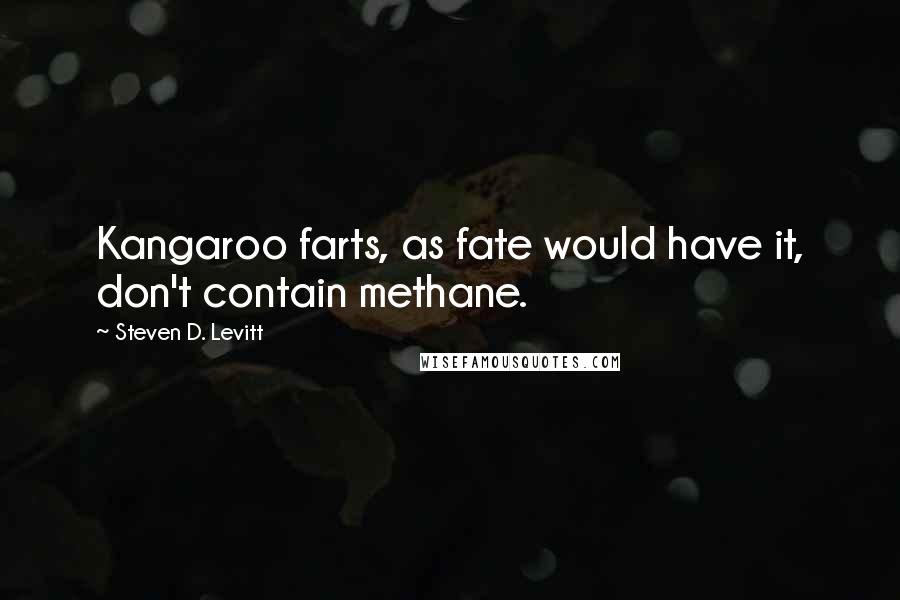 Steven D. Levitt Quotes: Kangaroo farts, as fate would have it, don't contain methane.
