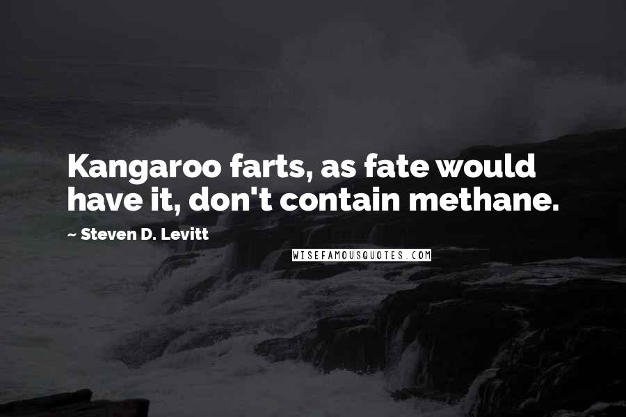 Steven D. Levitt Quotes: Kangaroo farts, as fate would have it, don't contain methane.