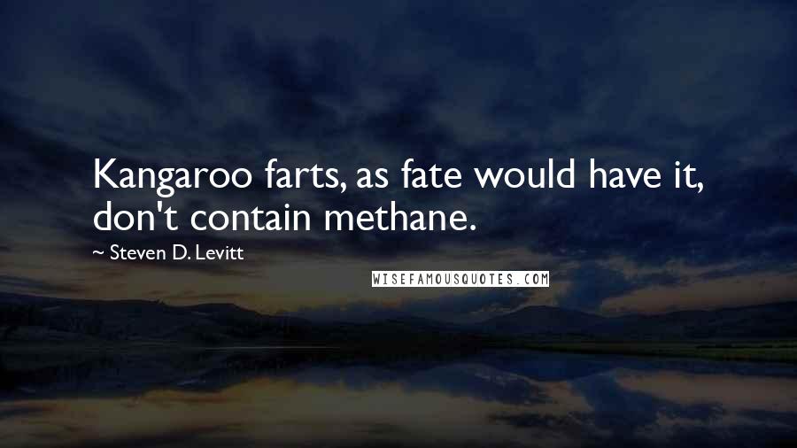 Steven D. Levitt Quotes: Kangaroo farts, as fate would have it, don't contain methane.