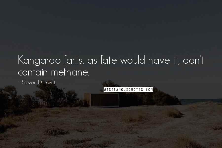 Steven D. Levitt Quotes: Kangaroo farts, as fate would have it, don't contain methane.