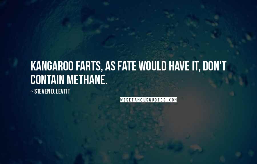 Steven D. Levitt Quotes: Kangaroo farts, as fate would have it, don't contain methane.