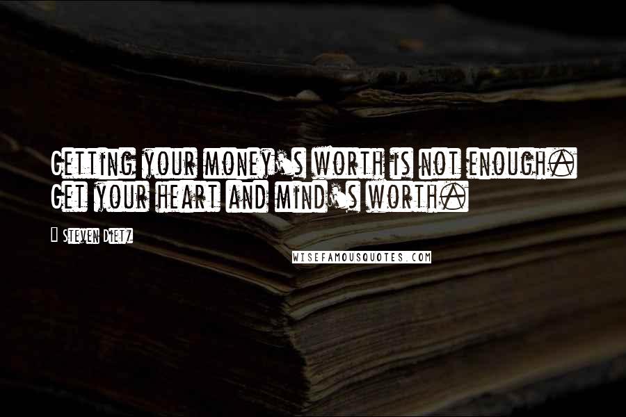 Steven Dietz Quotes: Getting your money's worth is not enough. Get your heart and mind's worth.