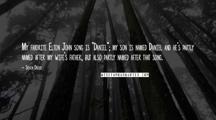 Steven Drozd Quotes: My favorite Elton John song is "Daniel"; my son is named Daniel and he's partly named after my wife's father, but also partly named after that song.