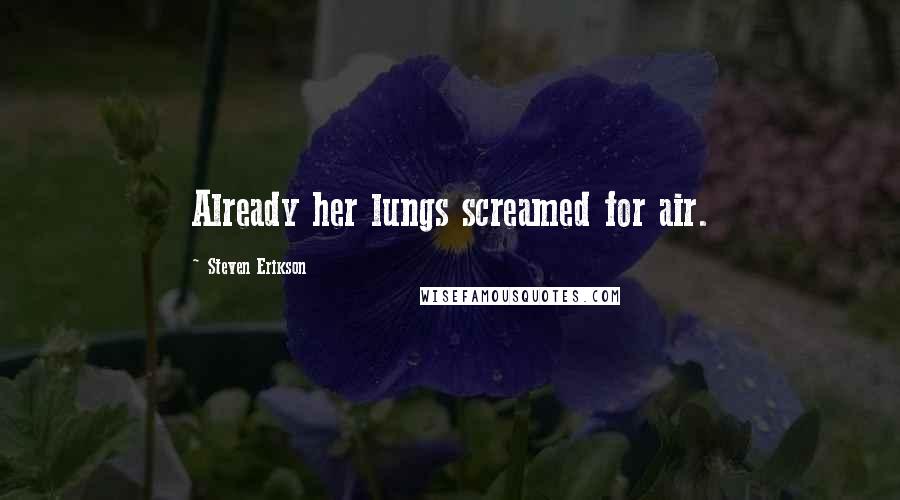 Steven Erikson Quotes: Already her lungs screamed for air.