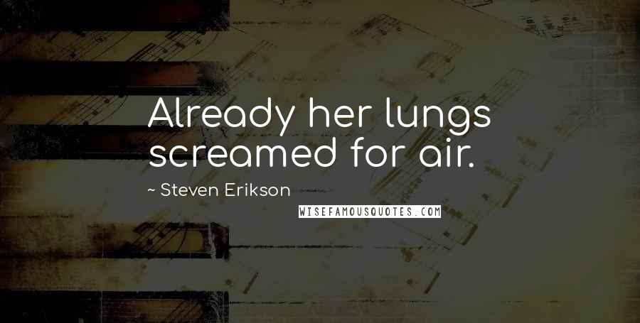 Steven Erikson Quotes: Already her lungs screamed for air.