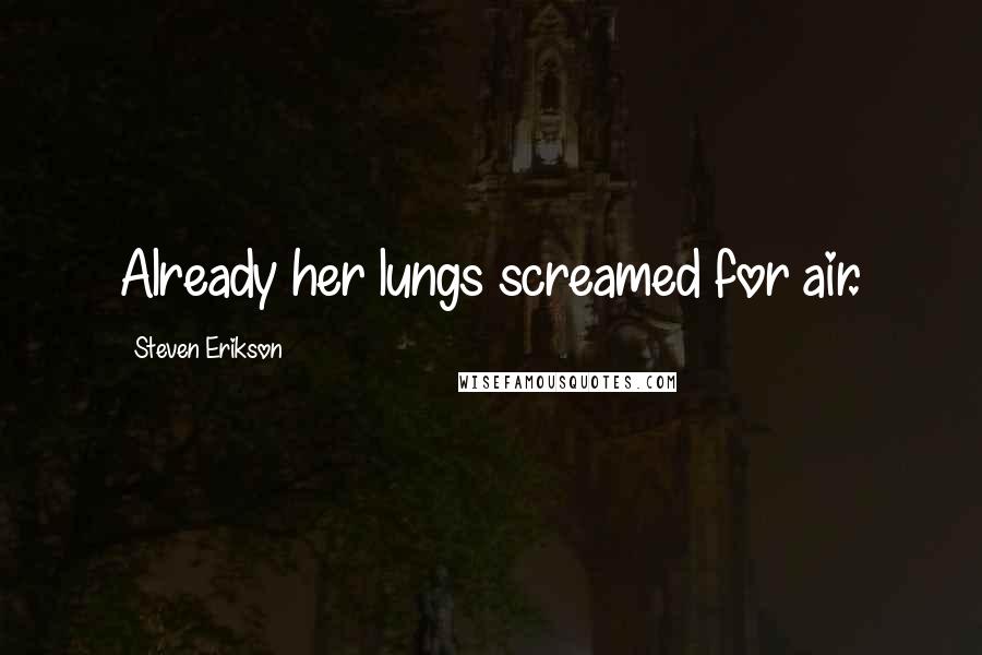 Steven Erikson Quotes: Already her lungs screamed for air.