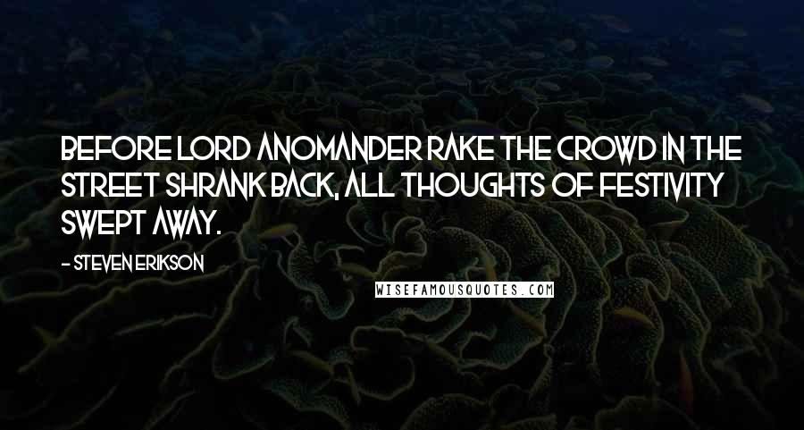 Steven Erikson Quotes: Before Lord Anomander Rake the crowd in the street shrank back, all thoughts of festivity swept away.