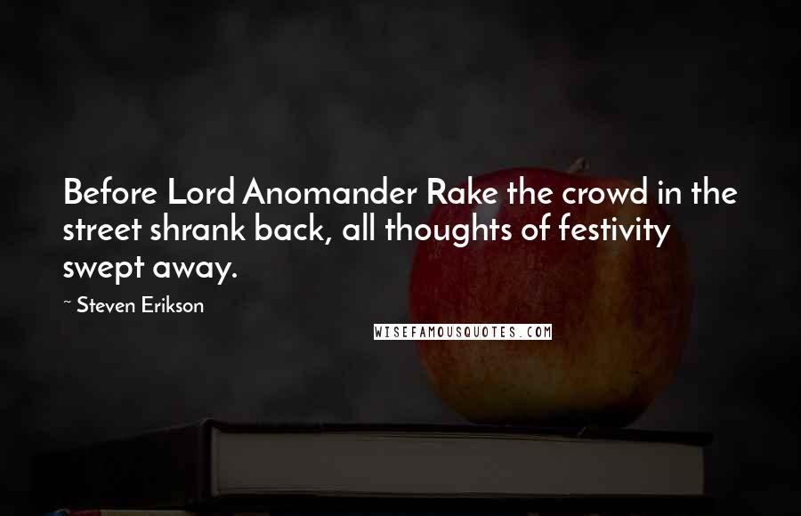 Steven Erikson Quotes: Before Lord Anomander Rake the crowd in the street shrank back, all thoughts of festivity swept away.