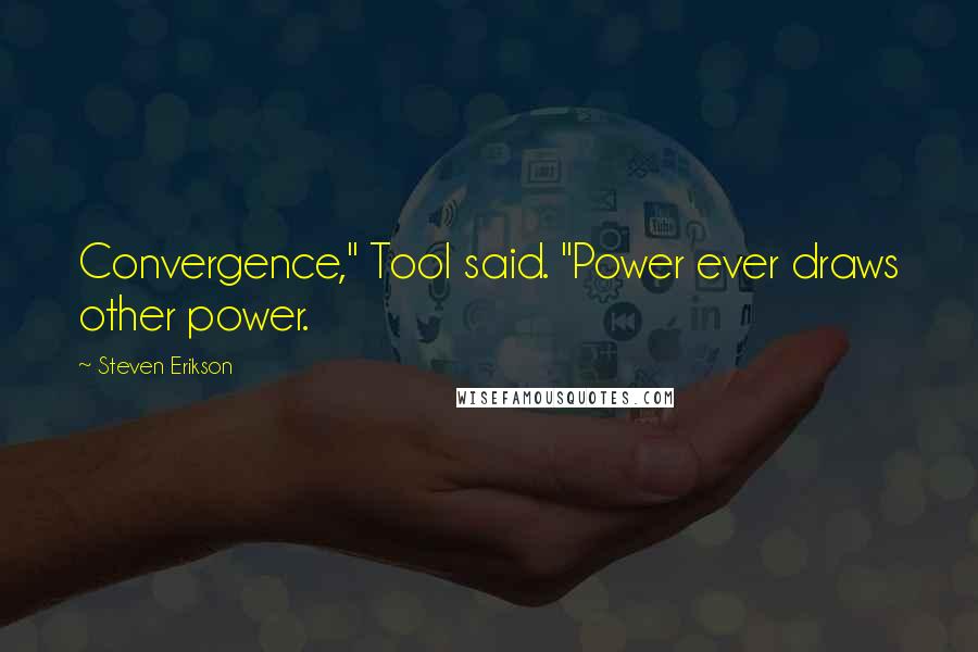 Steven Erikson Quotes: Convergence," Tool said. "Power ever draws other power.