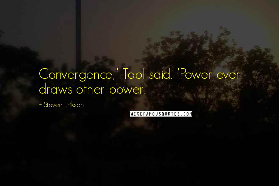 Steven Erikson Quotes: Convergence," Tool said. "Power ever draws other power.