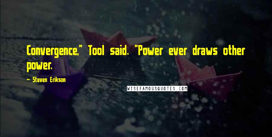 Steven Erikson Quotes: Convergence," Tool said. "Power ever draws other power.