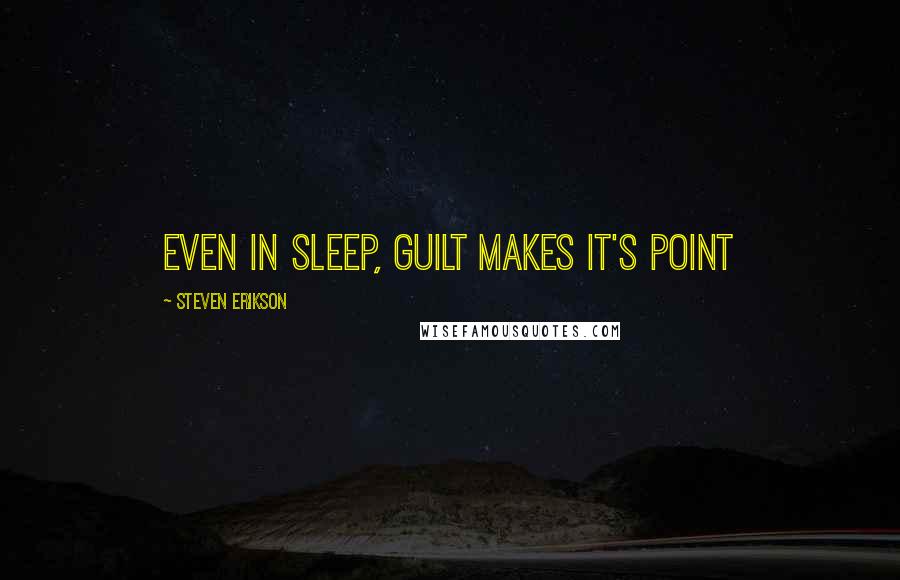 Steven Erikson Quotes: Even in sleep, guilt makes it's point