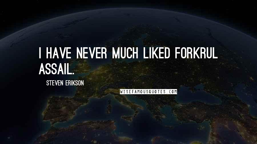 Steven Erikson Quotes: I have never much liked Forkrul Assail.