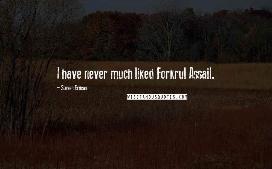 Steven Erikson Quotes: I have never much liked Forkrul Assail.