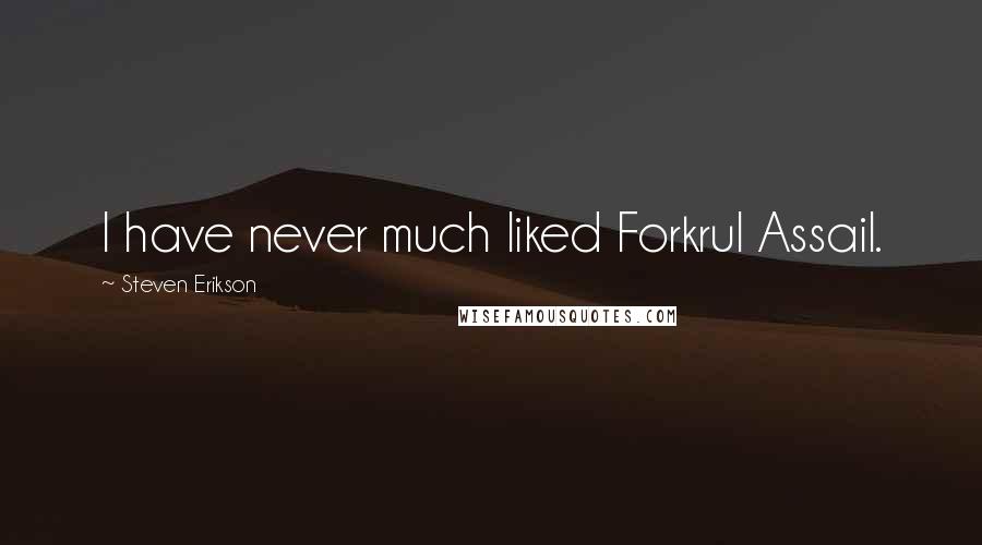 Steven Erikson Quotes: I have never much liked Forkrul Assail.