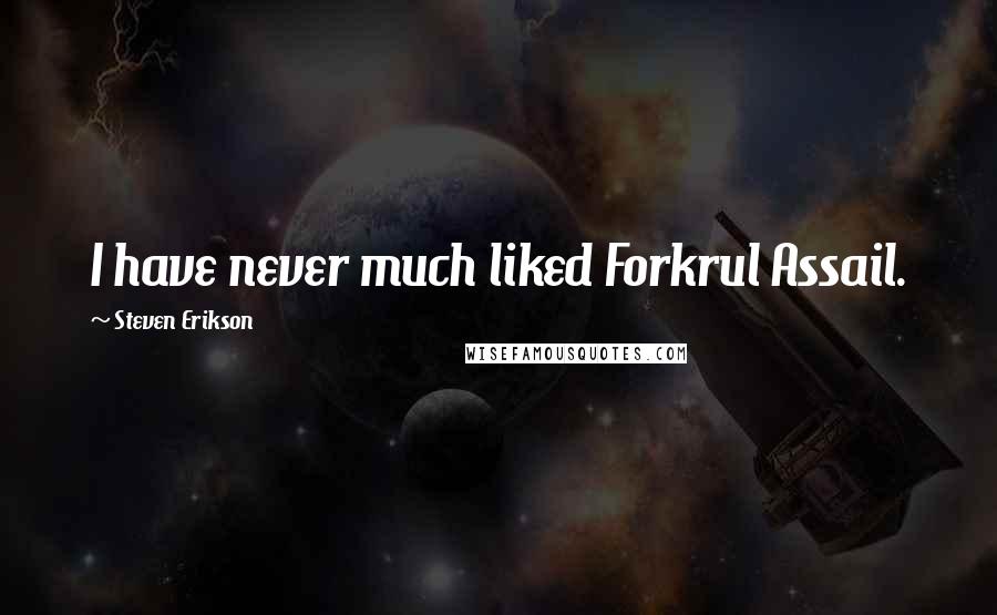 Steven Erikson Quotes: I have never much liked Forkrul Assail.